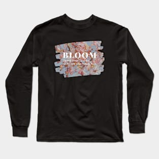Bloom Every flower blooms in its own time. Long Sleeve T-Shirt